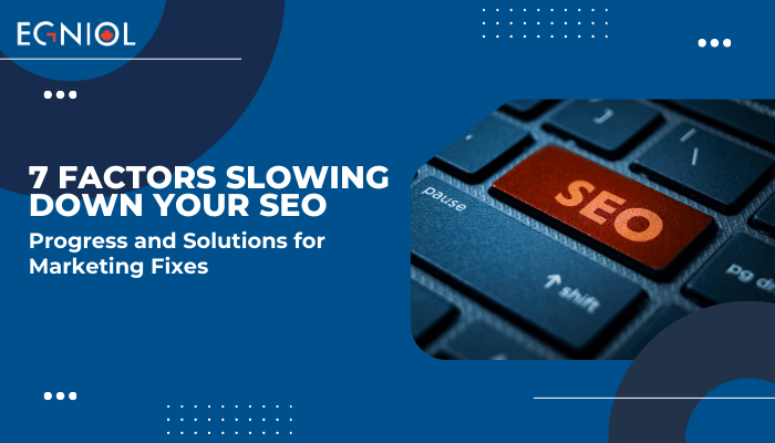 7 Factors Slowing Down Your SEO Progress and Solutions for Marketing Fixes - Egniol Canada