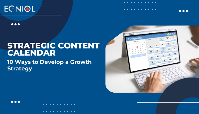 Creating a Strategic Content Calendar: 10 Ways to Develop a Growth Strategy - Egniol Canada