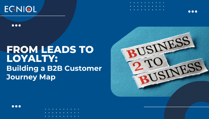 From Leads to Loyalty: Building a B2B Customer Journey Map - Egniol Canada