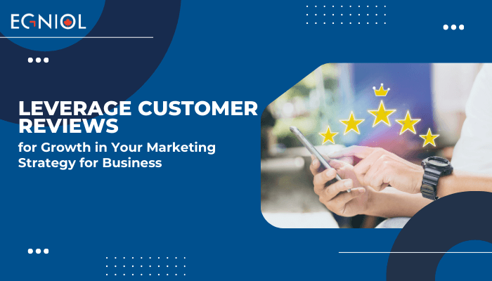 Leverage Customer Reviews for Growth in Your Marketing Strategy for Business. - Egniol Canada