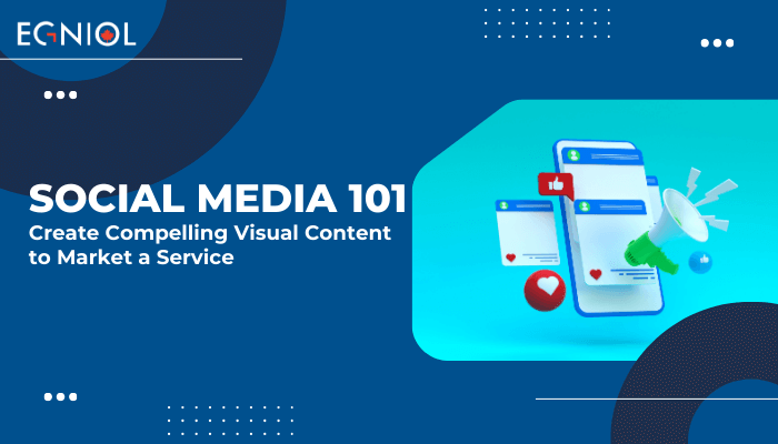 Social Media 101: Create Compelling Visual Content to Market a Service - Egniol Canada