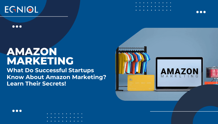 What Do Successful Startups Know About Amazon Marketing? Learn Their Secrets! - Egniol Canada